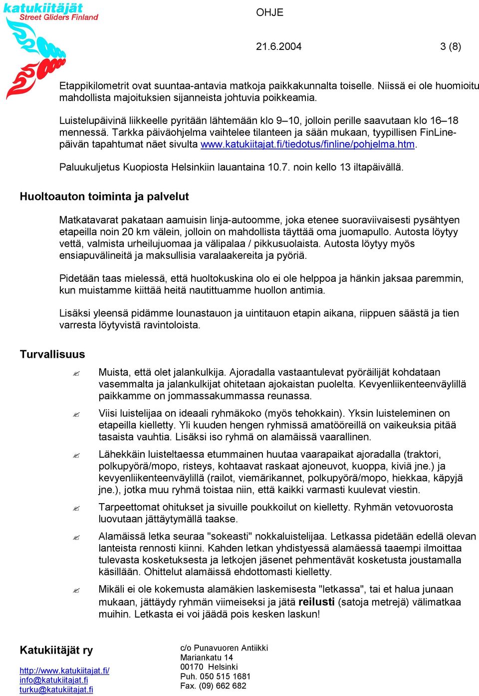 Tarkka päiväohjelma vaihtelee tilanteen ja sään mukaan, tyypillisen FinLinepäivän tapahtumat näet sivulta www.katukiitajat.fi/tiedotus/finline/pohjelma.htm.