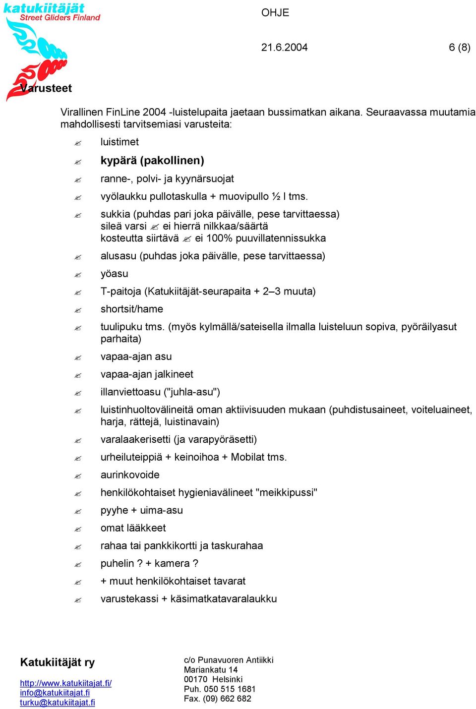 sukkia (puhdas pari joka päivälle, pese tarvittaessa) sileä varsi ei hierrä nilkkaa/säärtä kosteutta siirtävä ei 100% puuvillatennissukka alusasu (puhdas joka päivälle, pese tarvittaessa) yöasu