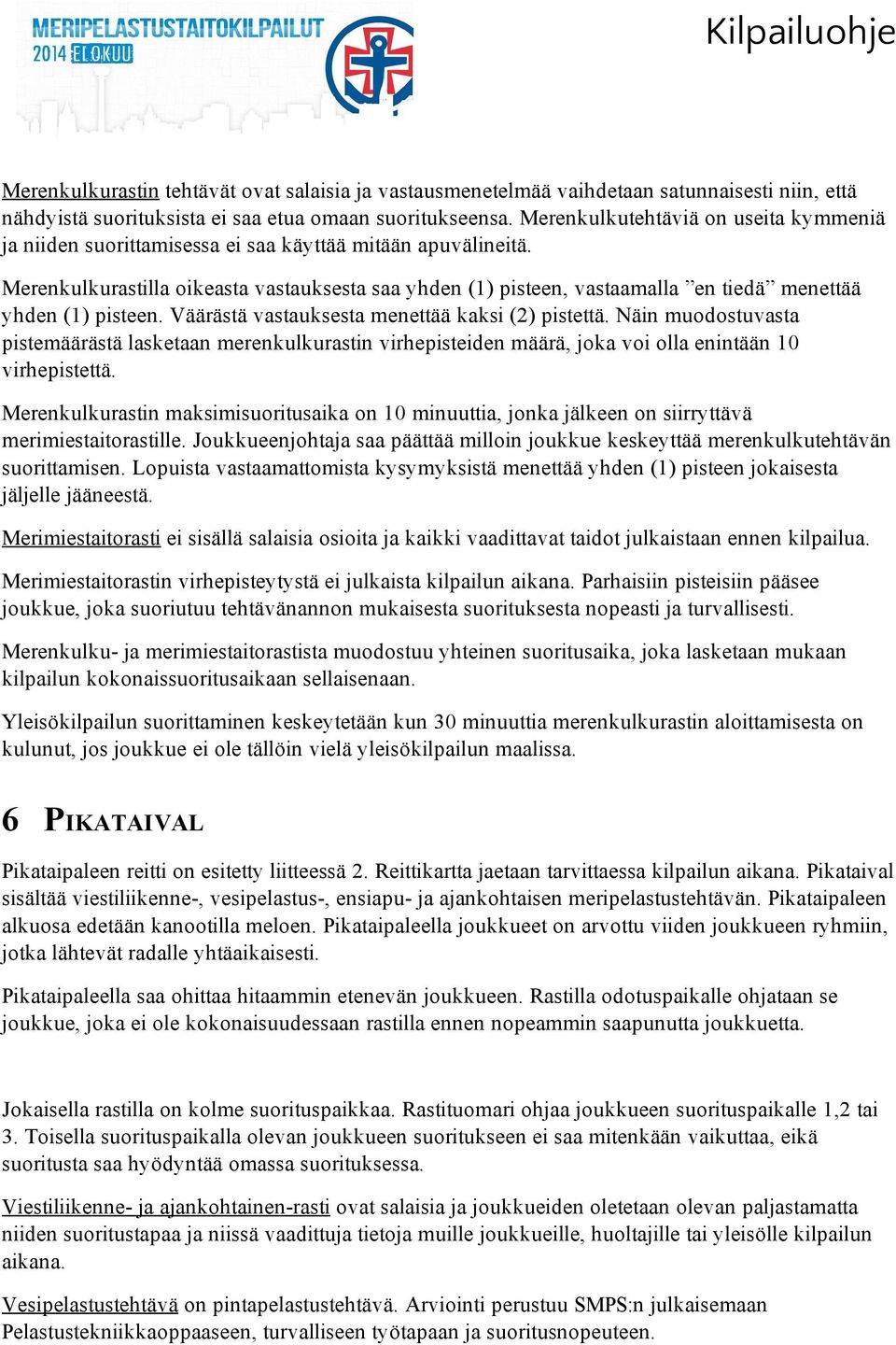 Merenkulkurastilla oikeasta vastauksesta saa yhden (1) pisteen, vastaamalla en tiedä menettää yhden (1) pisteen. Väärästä vastauksesta menettää kaksi (2) pistettä.