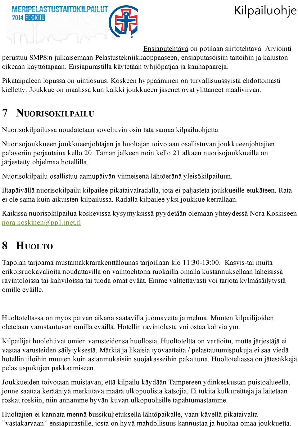 Joukkue on maalissa kun kaikki joukkueen jäsenet ovat ylittäneet maaliviivan. 7 NUORISOKILPAILU Nuorisokilpailussa noudatetaan soveltuvin osin tätä samaa kilpailuohjetta.