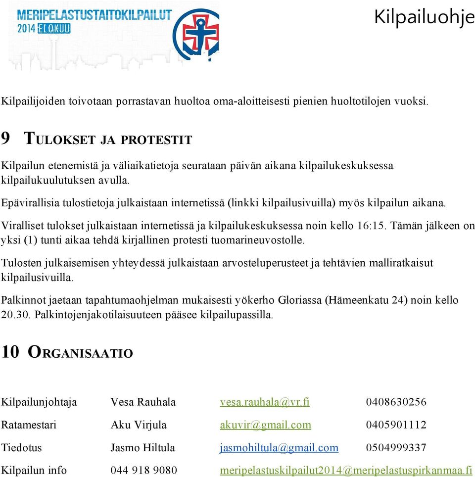 Epävirallisia tulostietoja julkaistaan internetissä (linkki kilpailusivuilla) myös kilpailun aikana. Viralliset tulokset julkaistaan internetissä ja kilpailukeskuksessa noin kello 16:15.