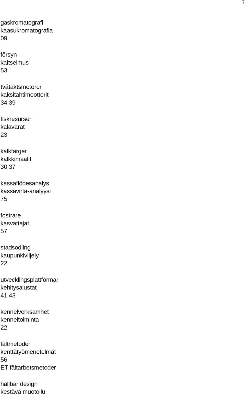 kasvattajat 57 stadsodling kaupunkiviljely 22 utvecklingsplattformar kehitysalustat 41 43