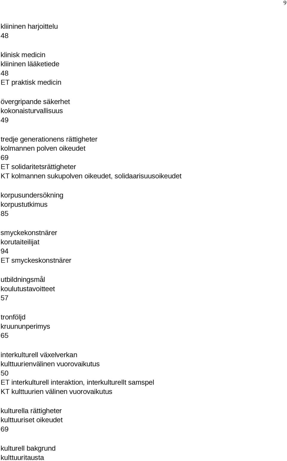 korutaiteilijat 94 ET smyckeskonstnärer utbildningsmål koulutustavoitteet 57 tronföljd kruununperimys 65 interkulturell växelverkan kulttuurienvälinen vuorovaikutus