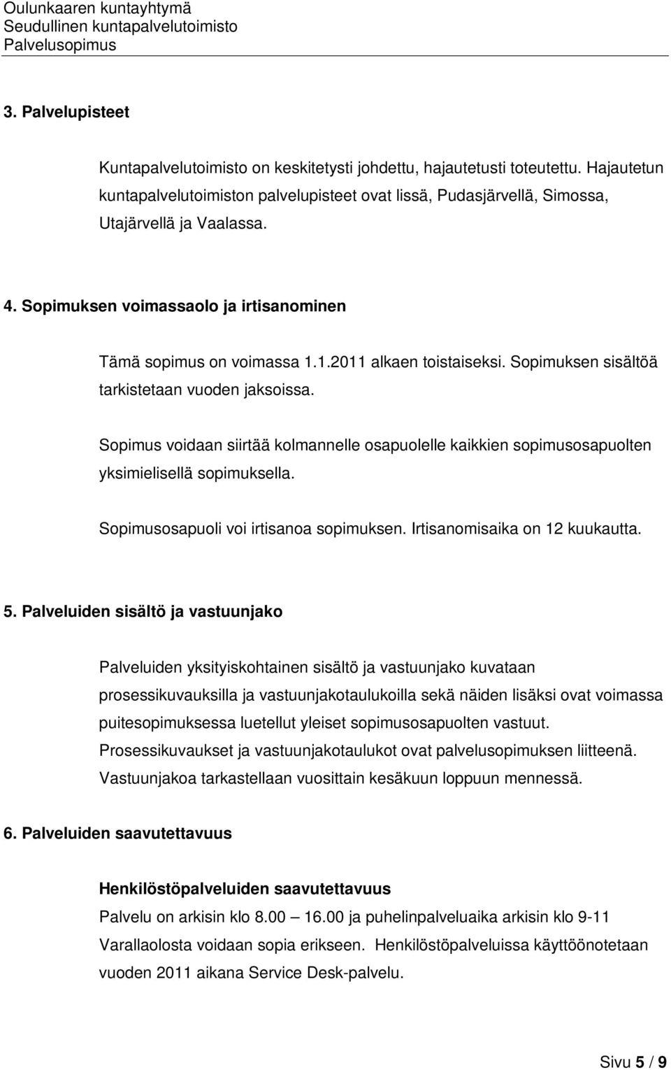 Sopimus voidaan siirtää kolmannelle osapuolelle kaikkien sopimusosapuolten yksimielisellä sopimuksella. Sopimusosapuoli voi irtisanoa sopimuksen. Irtisanomisaika on 12 kuukautta. 5.