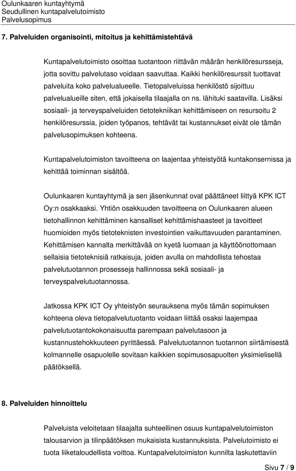 Lisäksi sosiaali- ja terveyspalveluiden tietotekniikan kehittämiseen on resursoitu 2 henkilöresurssia, joiden työpanos, tehtävät tai kustannukset eivät ole tämän palvelusopimuksen kohteena.