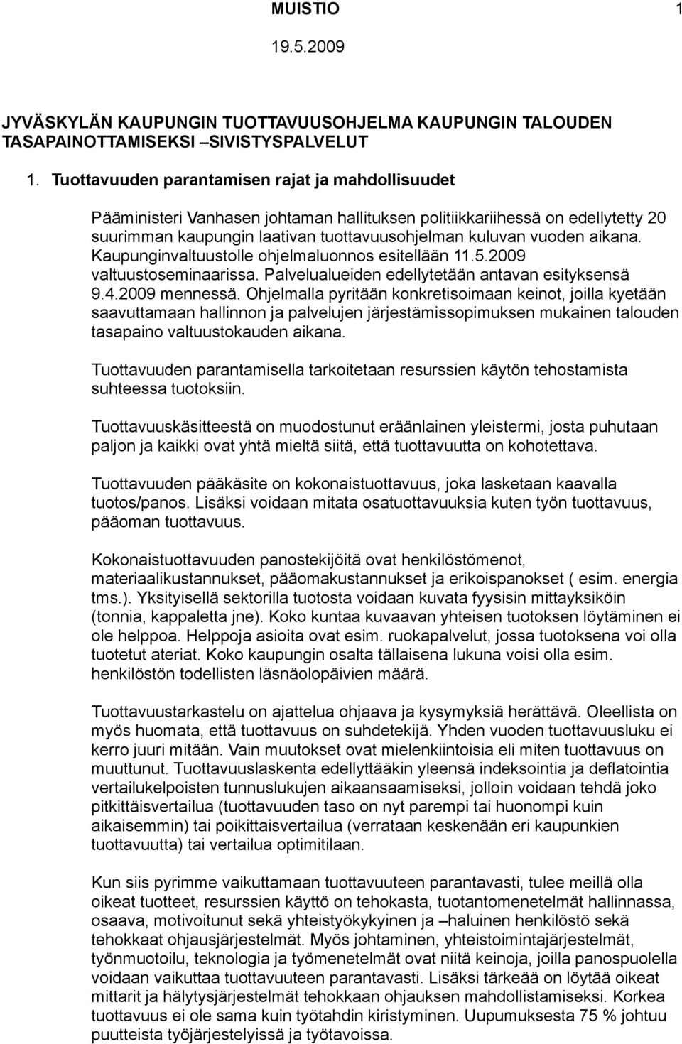 Kaupunginvaltuustolle ohjelmaluonnos esitellään 11.5.2009 valtuustoseminaarissa. Palvelualueiden edellytetään antavan esityksensä 9.4.2009 mennessä.