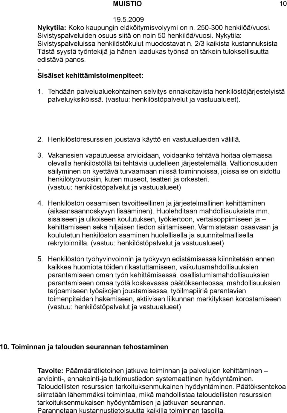 Tehdään palvelualuekohtainen selvitys ennakoitavista henkilöstöjärjestelyistä palveluyksiköissä. (vastuu: henkilöstöpalvelut ja vastuualueet). 2.