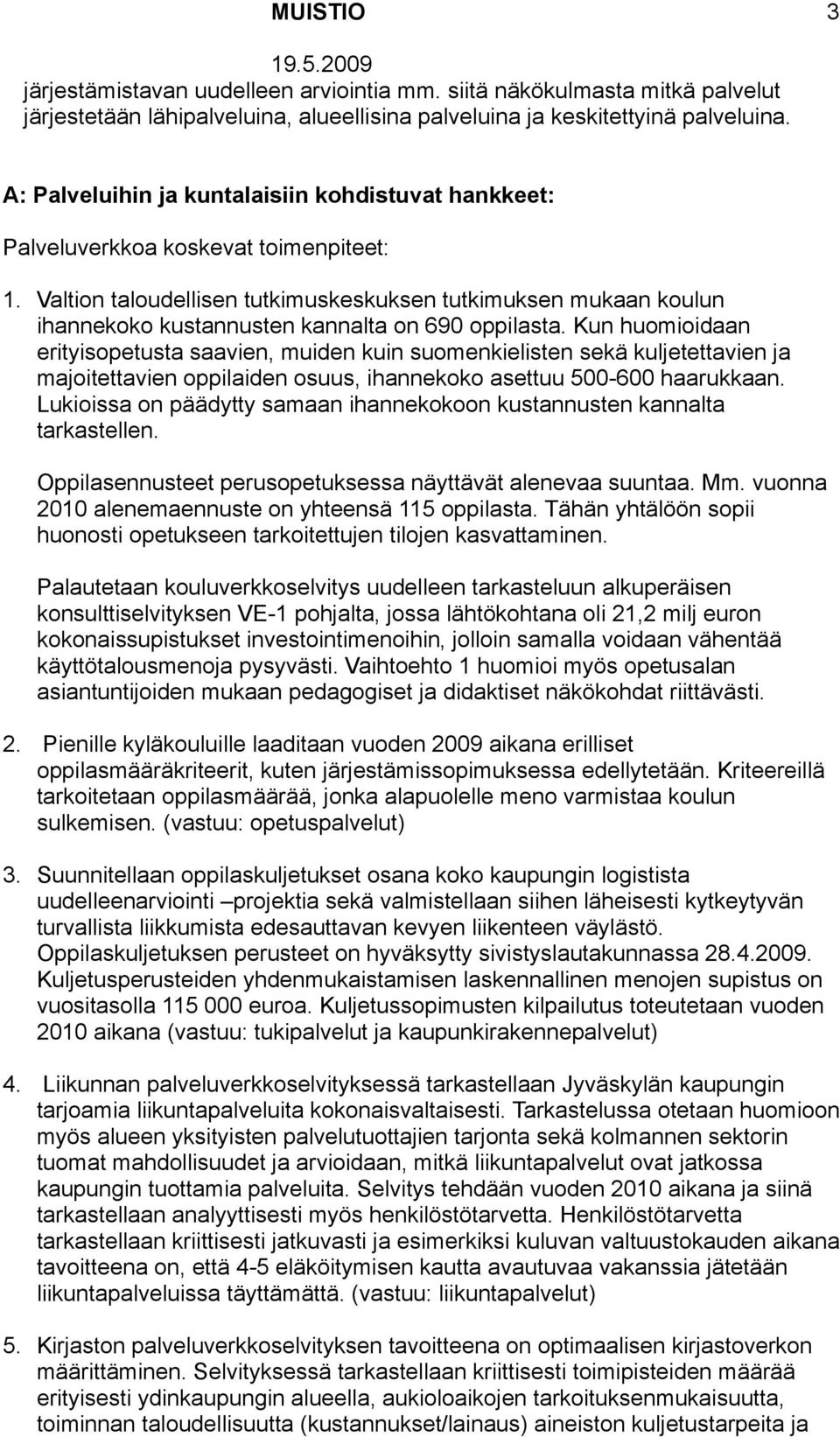 Valtion taloudellisen tutkimuskeskuksen tutkimuksen mukaan koulun ihannekoko kustannusten kannalta on 690 oppilasta.