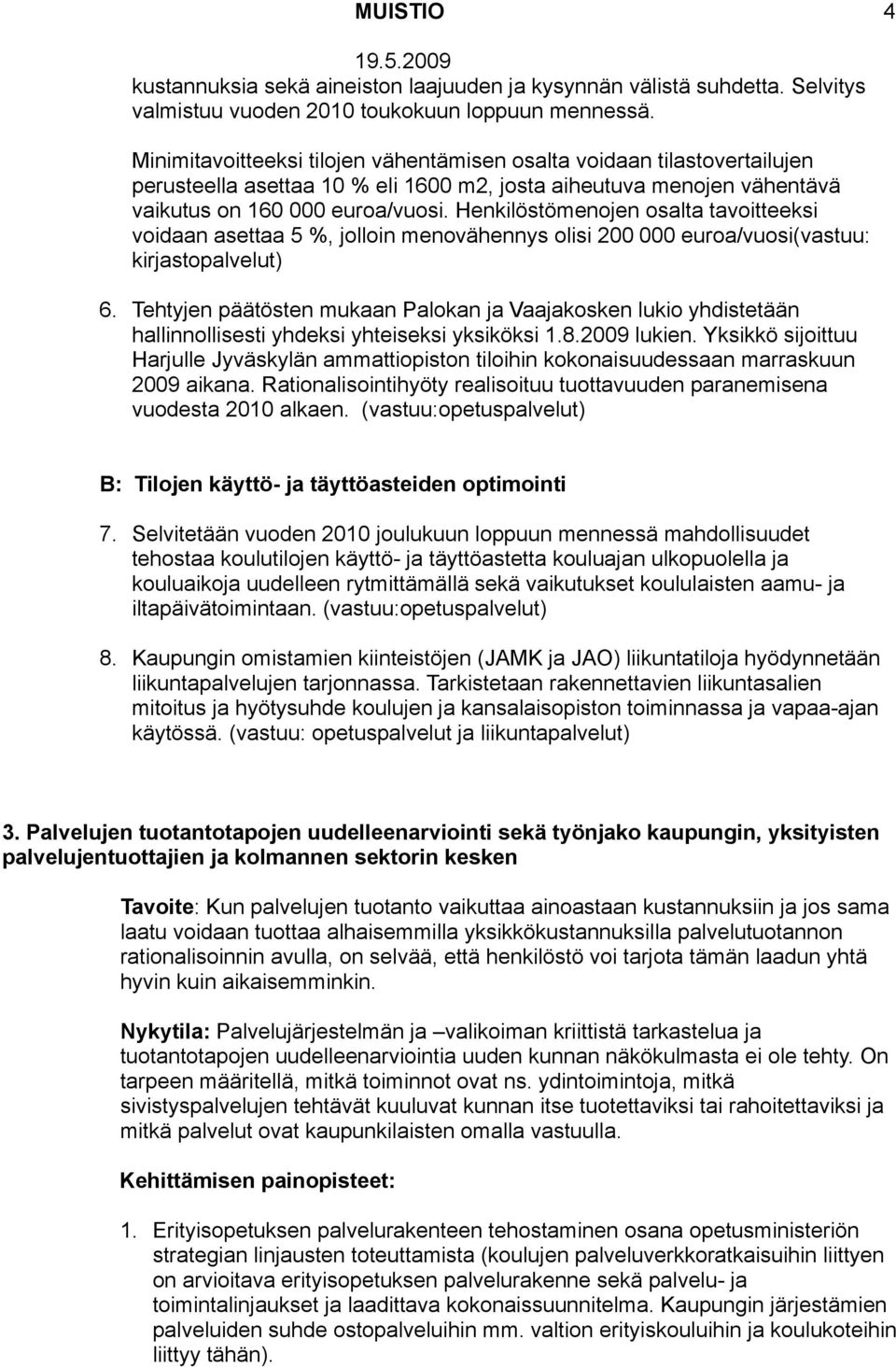 Henkilöstömenojen osalta tavoitteeksi voidaan asettaa 5 %, jolloin menovähennys olisi 200 000 euroa/vuosi(vastuu: kirjastopalvelut) 6.