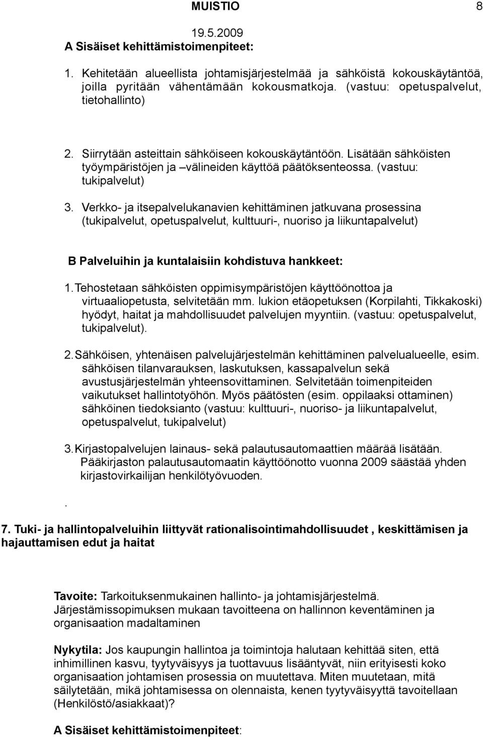 Verkko- ja itsepalvelukanavien kehittäminen jatkuvana prosessina (tukipalvelut, opetuspalvelut, kulttuuri-, nuoriso ja liikuntapalvelut) B Palveluihin ja kuntalaisiin kohdistuva hankkeet: 1.