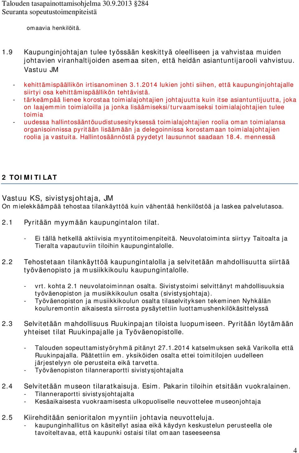 - tärkeämpää lienee korostaa toimialajohtajien johtajuutta kuin itse asiantuntijuutta, joka on laajemmin toimialoilla ja jonka lisäämiseksi/turvaamiseksi toimialajohtajien tulee toimia - uudessa