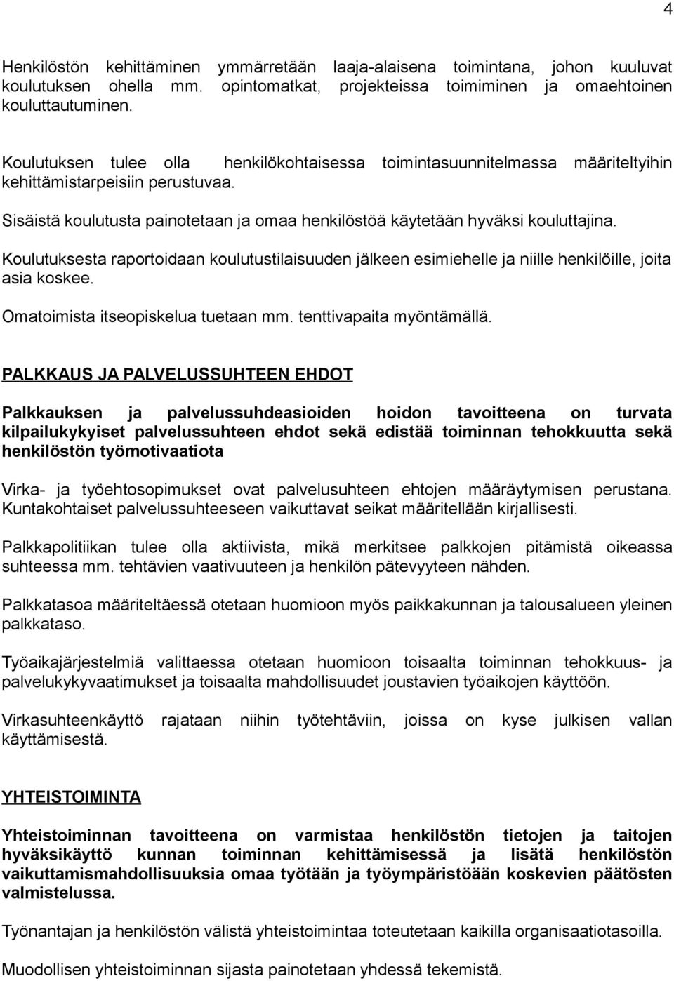 Koulutuksesta raportoidaan koulutustilaisuuden jälkeen esimiehelle ja niille henkilöille, joita asia koskee. Omatoimista itseopiskelua tuetaan mm. tenttivapaita myöntämällä.