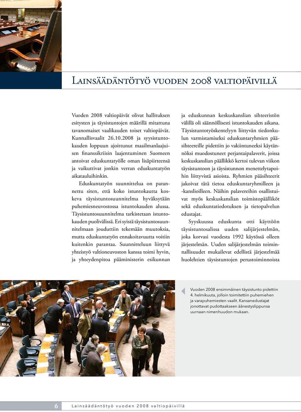 aikatauluihinkin. Eduskuntatyön suunnittelua on parannettu siten, että koko istuntokautta koskeva täysistuntosuunnitelma hyväksytään puhemiesneuvostossa istuntokauden alussa.