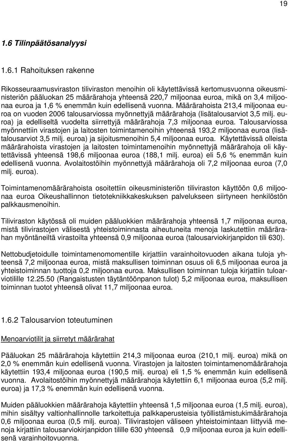 1 Rahoituksen rakenne Rikosseuraamusviraston tiliviraston menoihin oli käytettävissä kertomusvuonna oikeusministeriön pääluokan 25 määrärahoja yhteensä 220,7 miljoonaa euroa, mikä on 3,4 miljoonaa