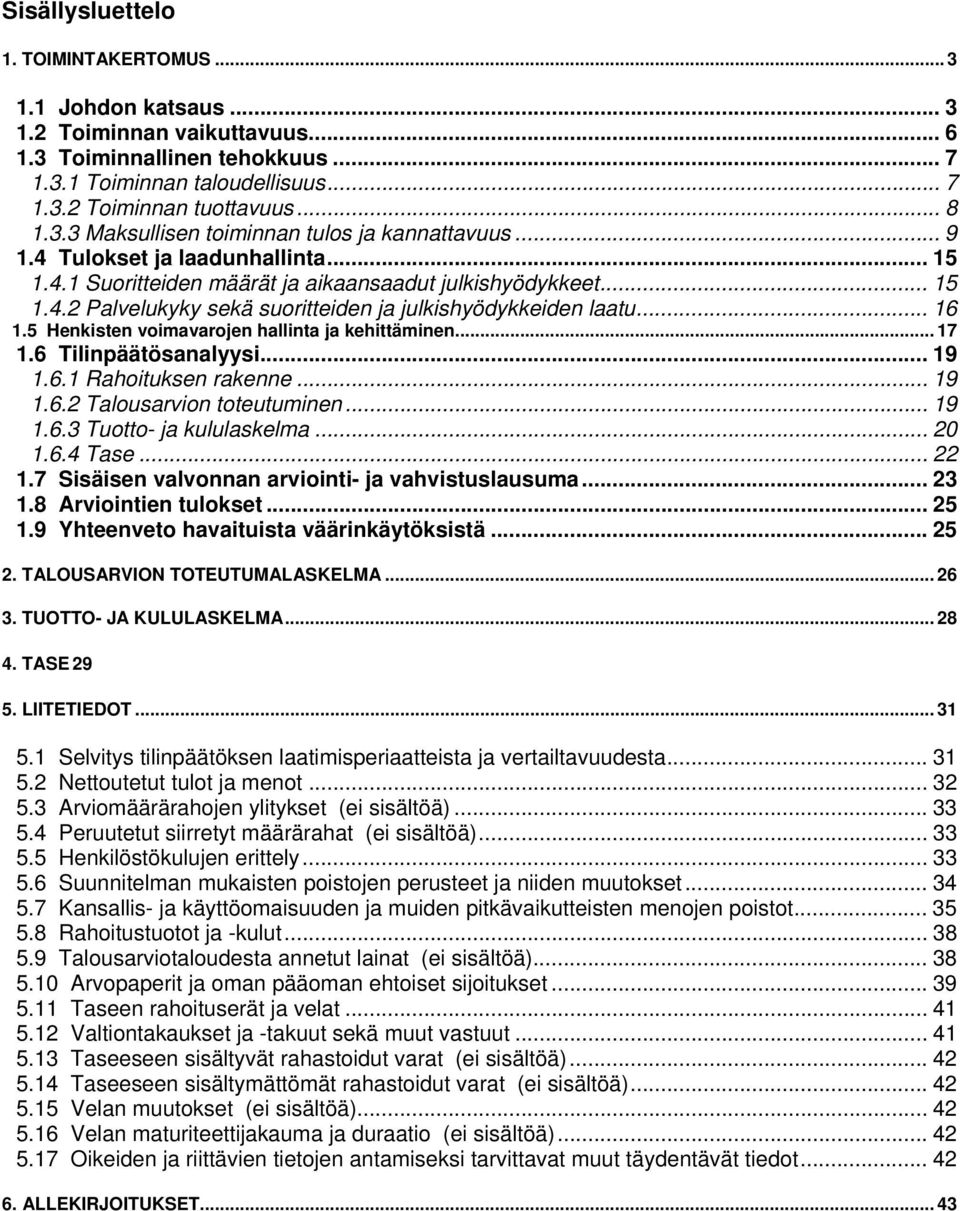 .. 16 1.5 Henkisten voimavarojen hallinta ja kehittäminen... 17 1.6 Tilinpäätösanalyysi... 19 1.6.1 Rahoituksen rakenne... 19 1.6.2 Talousarvion toteutuminen... 19 1.6.3 Tuotto- ja kululaskelma... 20 1.