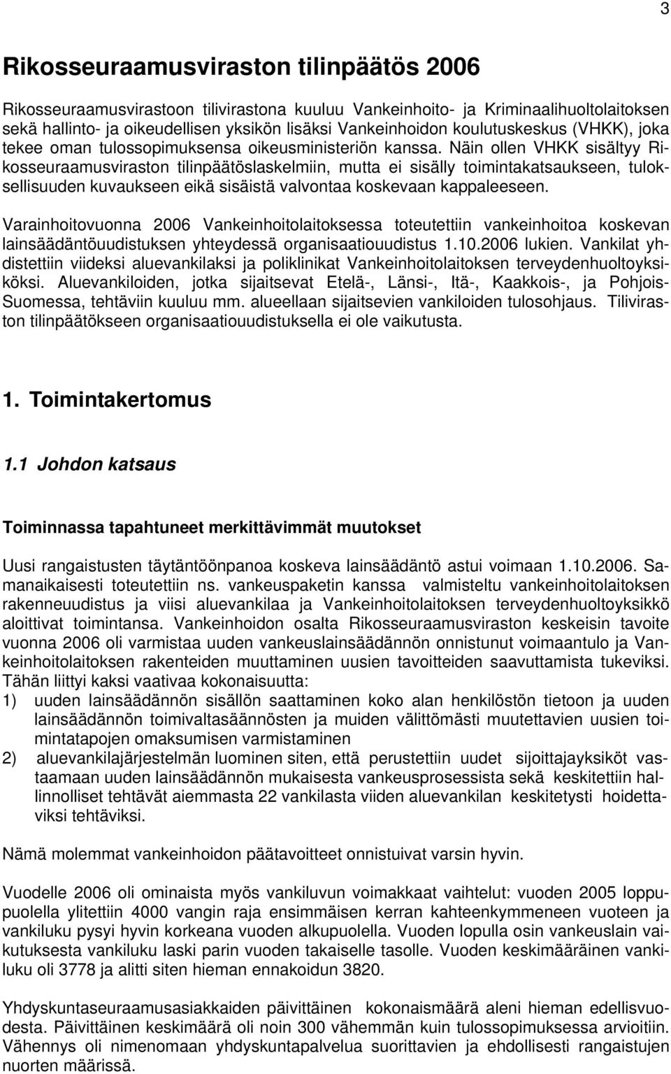 Näin ollen VHKK sisältyy Rikosseuraamusviraston tilinpäätöslaskelmiin, mutta ei sisälly toimintakatsaukseen, tuloksellisuuden kuvaukseen eikä sisäistä valvontaa koskevaan kappaleeseen.