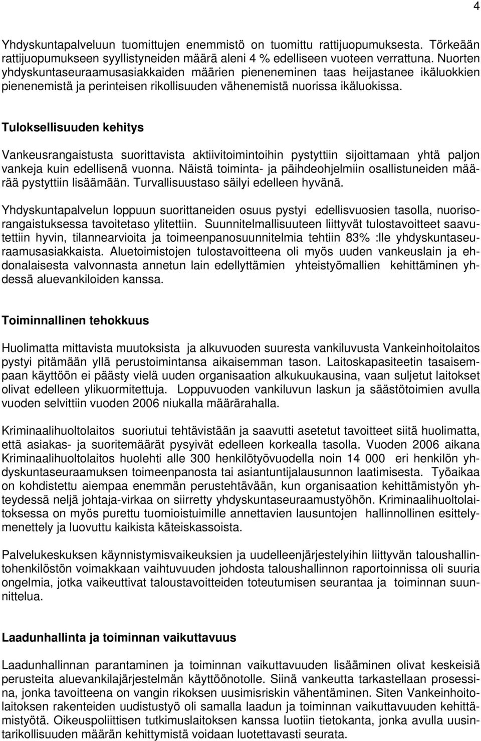 Tuloksellisuuden kehitys Vankeusrangaistusta suorittavista aktiivitoimintoihin pystyttiin sijoittamaan yhtä paljon vankeja kuin edellisenä vuonna.