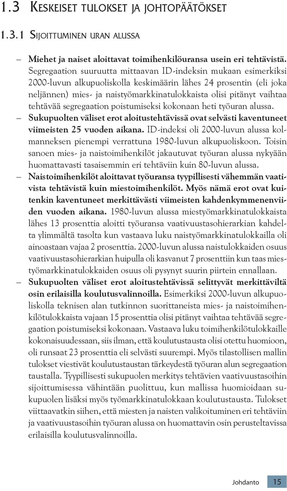 vaihtaa tehtävää segregaation poistumiseksi kokonaan heti työuran alussa. Sukupuolten väliset erot aloitustehtävissä ovat selvästi kaventuneet viimeisten 25 vuoden aikana.