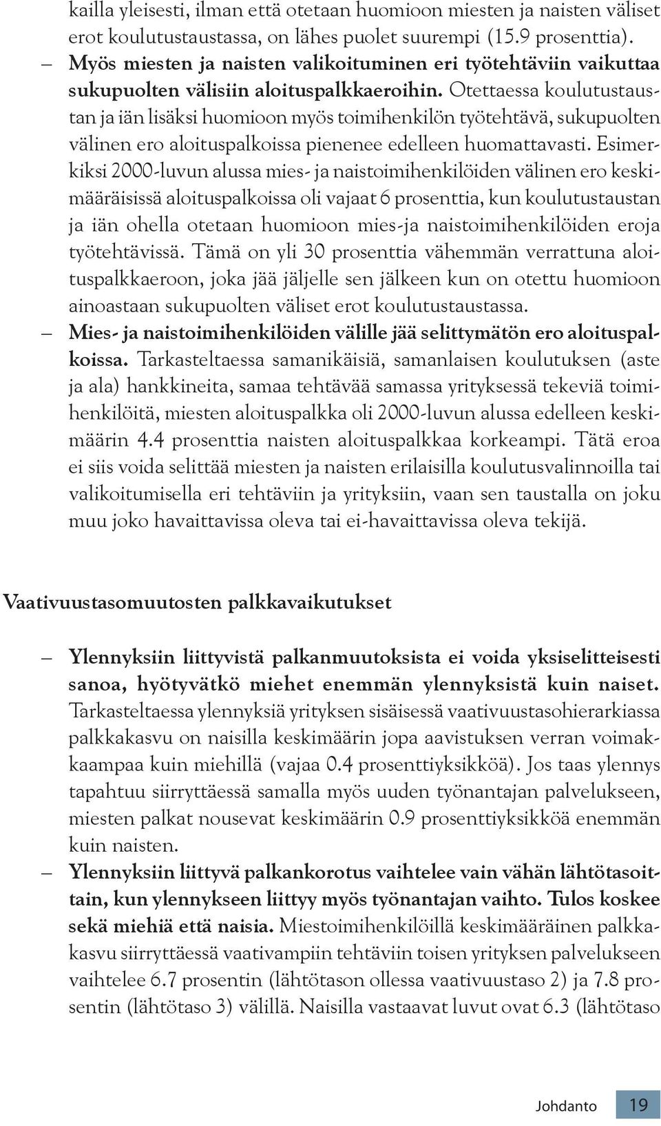 Otettaessa koulutustaustan ja iän lisäksi huomioon myös toimihenkilön työtehtävä, sukupuolten välinen ero aloituspalkoissa pienenee edelleen huomattavasti.