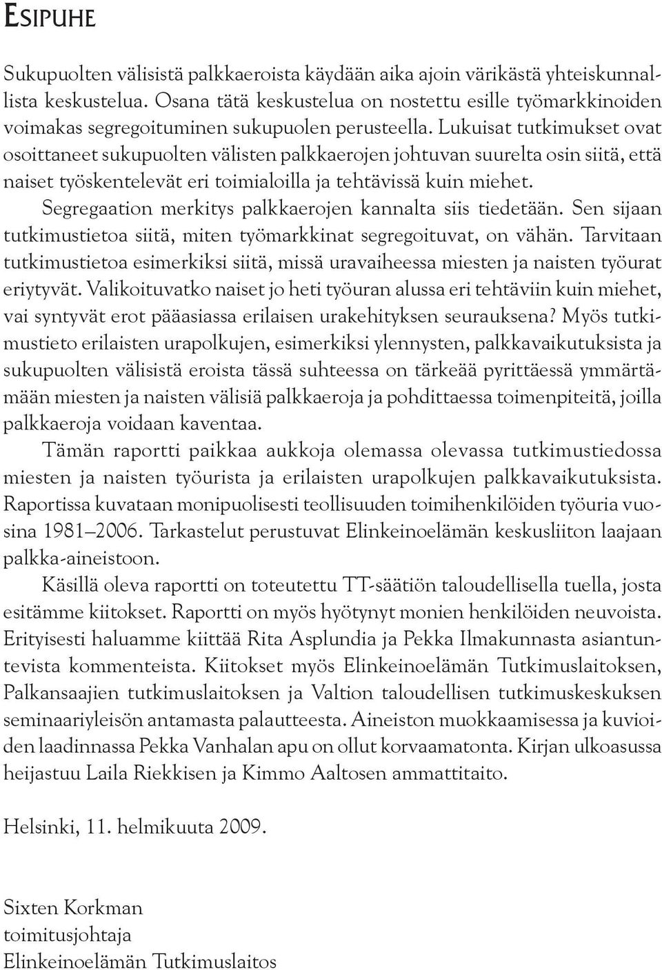 Lukuisat tutkimukset ovat osoittaneet sukupuolten välisten palkkaerojen johtuvan suurelta osin siitä, että naiset työskentelevät eri toimialoilla ja tehtävissä kuin miehet.