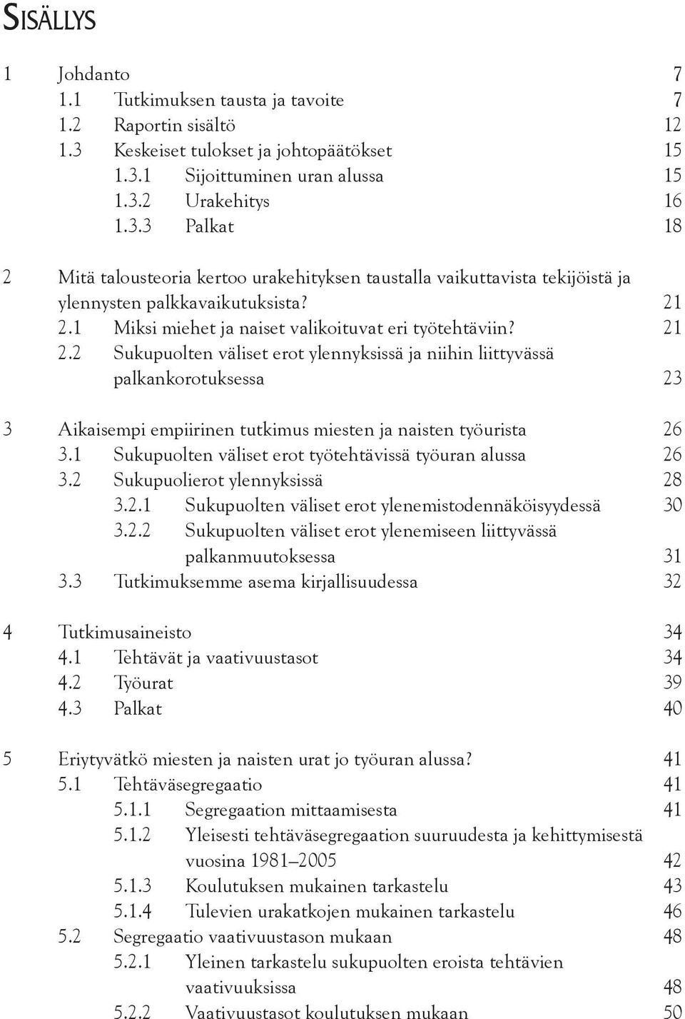 21 2.1 Miksi miehet ja naiset valikoituvat eri työtehtäviin? 21 2.