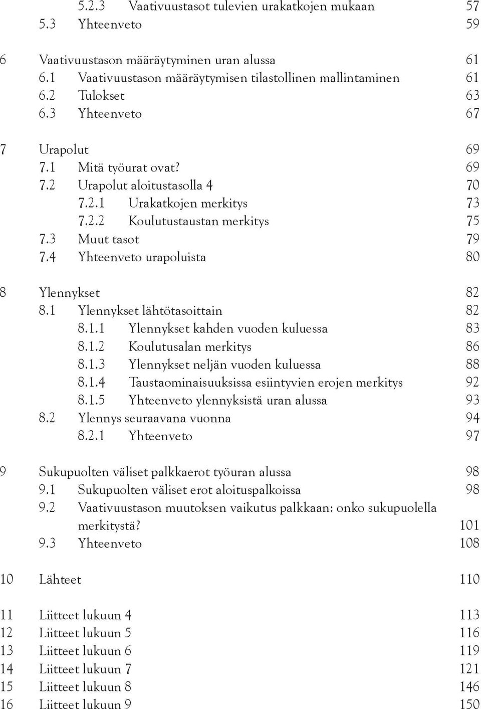 4 Yhteenveto urapoluista 80 8 Ylennykset 82 8.1 Ylennykset lähtötasoittain 82 8.1.1 Ylennykset kahden vuoden kuluessa 83 8.1.2 Koulutusalan merkitys 86 8.1.3 Ylennykset neljän vuoden kuluessa 88 8.1.4 Taustaominaisuuksissa esiintyvien erojen merkitys 92 8.