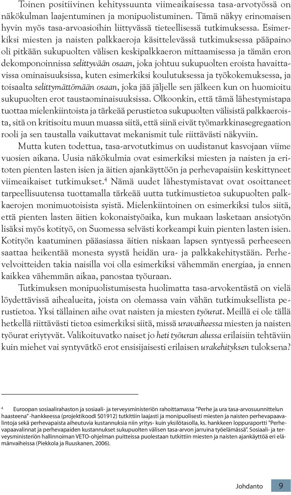 Esimerkiksi miesten ja naisten palkkaeroja käsittelevässä tutkimuksessa pääpaino oli pitkään sukupuolten välisen keskipalkkaeron mittaamisessa ja tämän eron dekomponoinnissa selittyvään osaan, joka