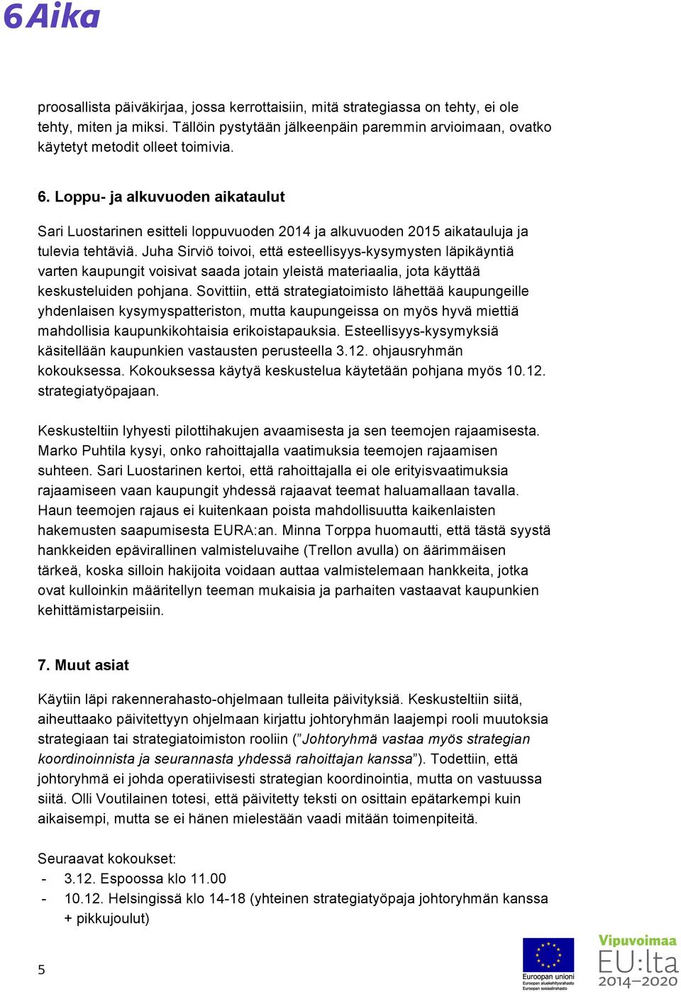 Juha Sirviö toivoi, että esteellisyys-kysymysten läpikäyntiä varten kaupungit voisivat saada jotain yleistä materiaalia, jota käyttää keskusteluiden pohjana.