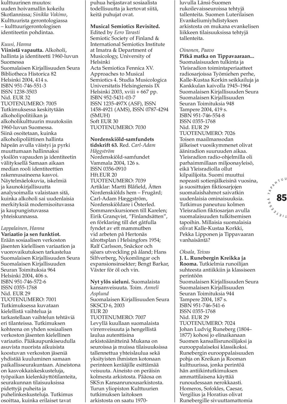 R 32 ONMRO: 7005 utkimuksessa keskitytään alkoholipolitiikan ja alkoholikulttuurin muutoksiin 1960-luvun uomessa.