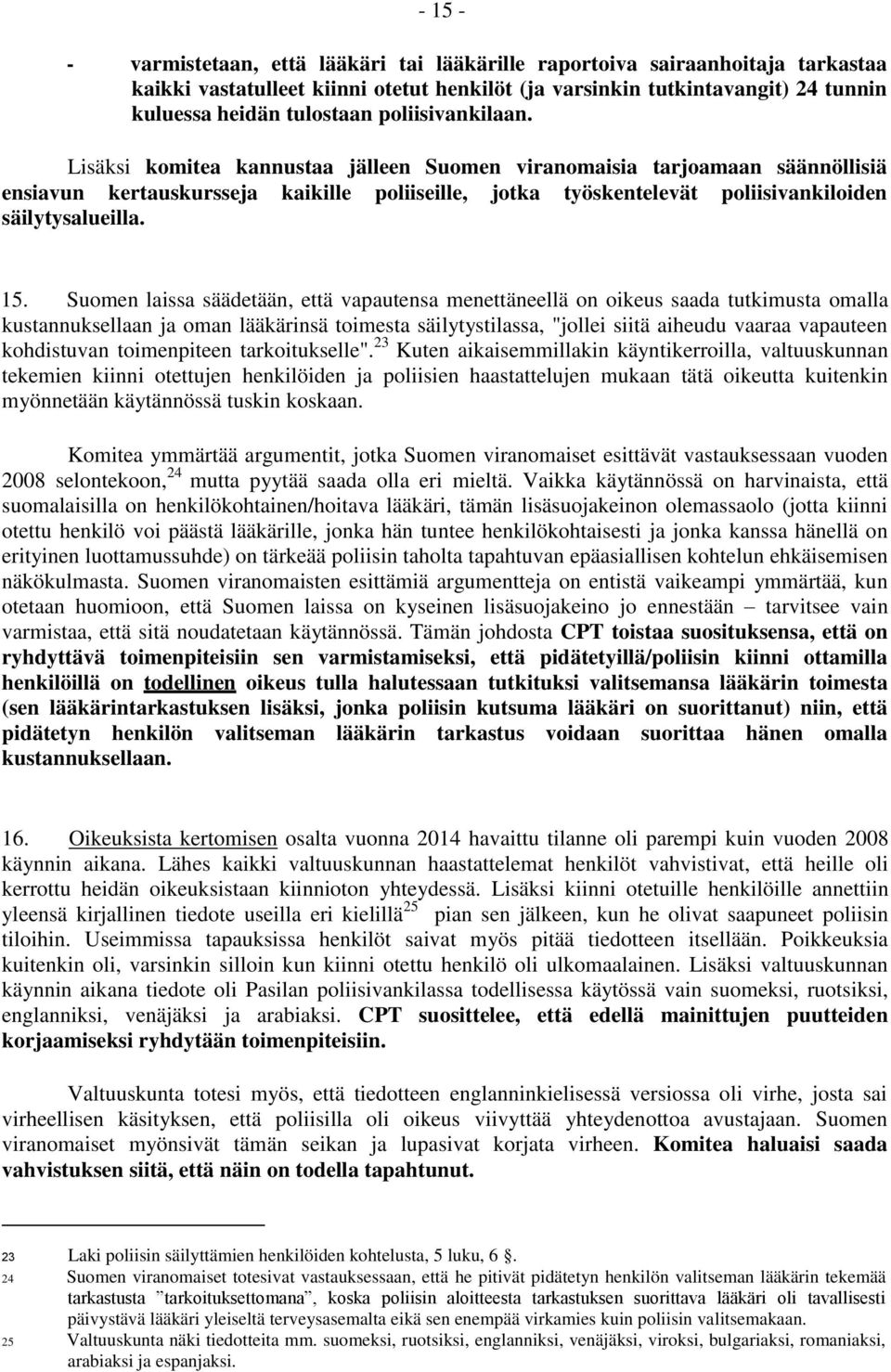 15. Suomen laissa säädetään, että vapautensa menettäneellä on oikeus saada tutkimusta omalla kustannuksellaan ja oman lääkärinsä toimesta säilytystilassa, "jollei siitä aiheudu vaaraa vapauteen