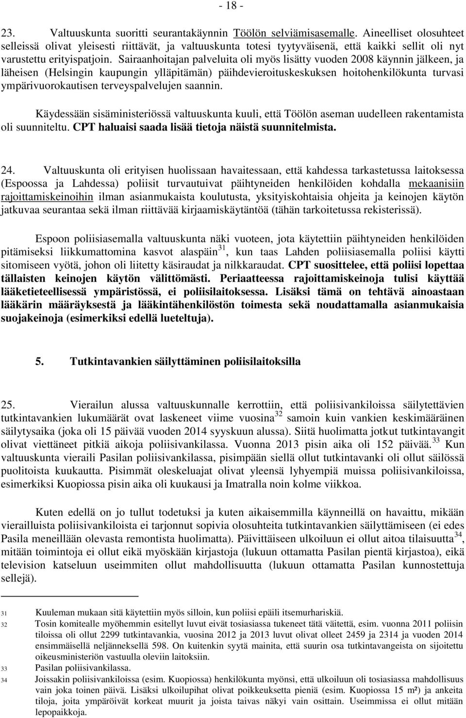 Sairaanhoitajan palveluita oli myös lisätty vuoden 2008 käynnin jälkeen, ja läheisen (Helsingin kaupungin ylläpitämän) päihdevieroituskeskuksen hoitohenkilökunta turvasi ympärivuorokautisen