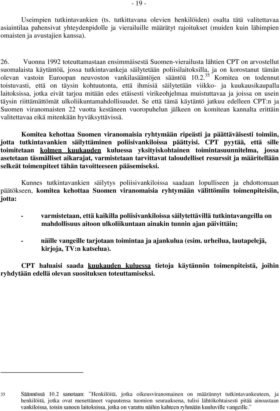 Vuonna 1992 toteuttamastaan ensimmäisestä Suomen-vierailusta lähtien CPT on arvostellut suomalaista käytäntöä, jossa tutkintavankeja säilytetään poliisilaitoksilla, ja on korostanut tämän olevan