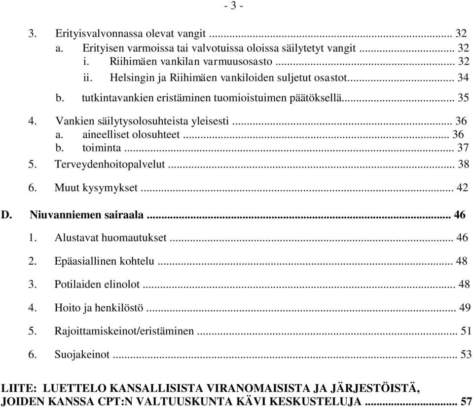 aineelliset olosuhteet... 36 b. toiminta... 37 5. Terveydenhoitopalvelut... 38 6. Muut kysymykset... 42 D. Niuvanniemen sairaala... 46 1. Alustavat huomautukset... 46 2. Epäasiallinen kohtelu.