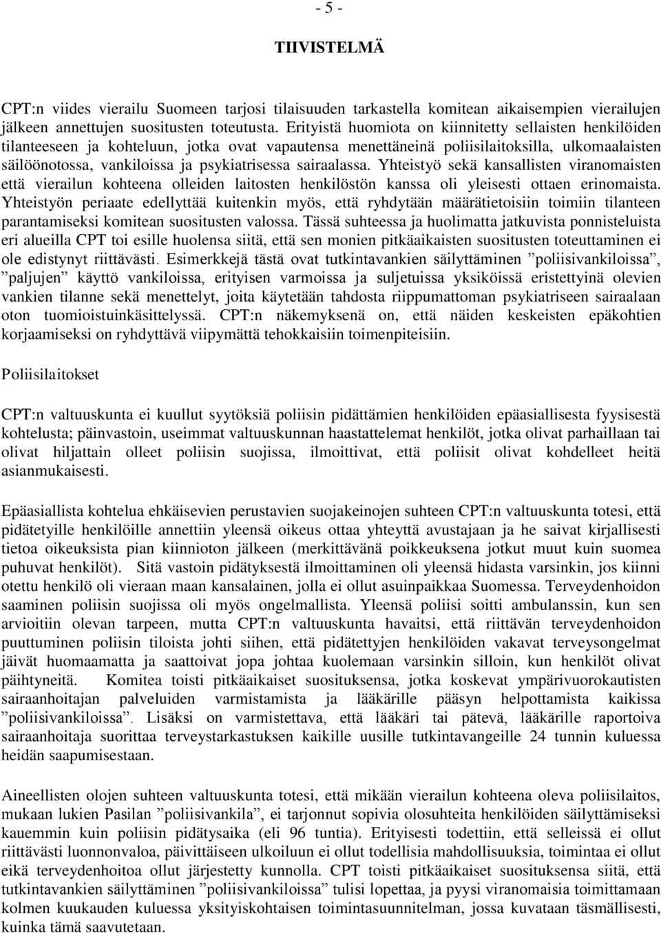 sairaalassa. Yhteistyö sekä kansallisten viranomaisten että vierailun kohteena olleiden laitosten henkilöstön kanssa oli yleisesti ottaen erinomaista.