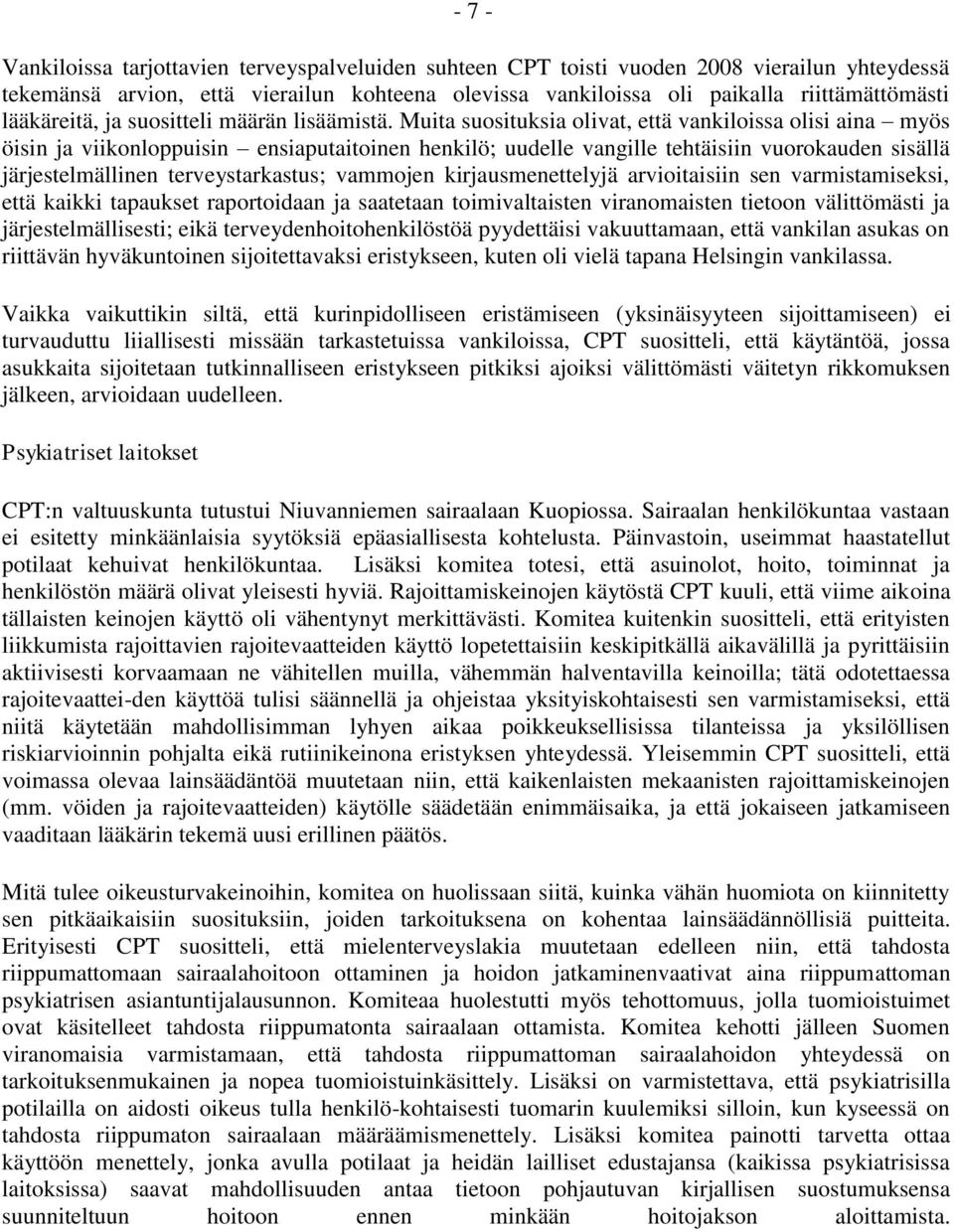 Muita suosituksia olivat, että vankiloissa olisi aina myös öisin ja viikonloppuisin ensiaputaitoinen henkilö; uudelle vangille tehtäisiin vuorokauden sisällä järjestelmällinen terveystarkastus;