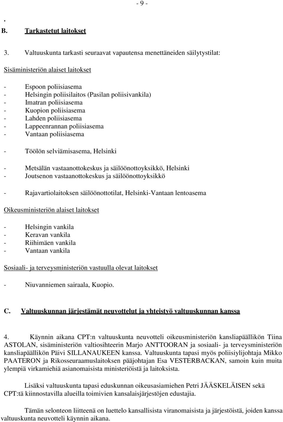 poliisiasema - Kuopion poliisiasema - Lahden poliisiasema - Lappeenrannan poliisiasema - Vantaan poliisiasema - Töölön selviämisasema, Helsinki - Metsälän vastaanottokeskus ja säilöönottoyksikkö,