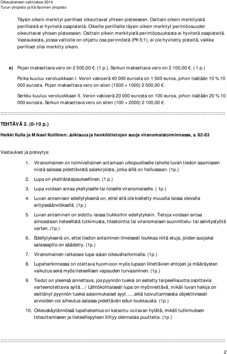 Vastauksista, joissa valtiolle on ohjattu osa perinnöstä (PK 5:1), ei ole hyvitetty pisteitä, vaikka perilliset olisi merkitty oikein. e) Pojan maksettava vero on 2 500,00. (1 p.). Serkun maksettava vero on 2 100,00.