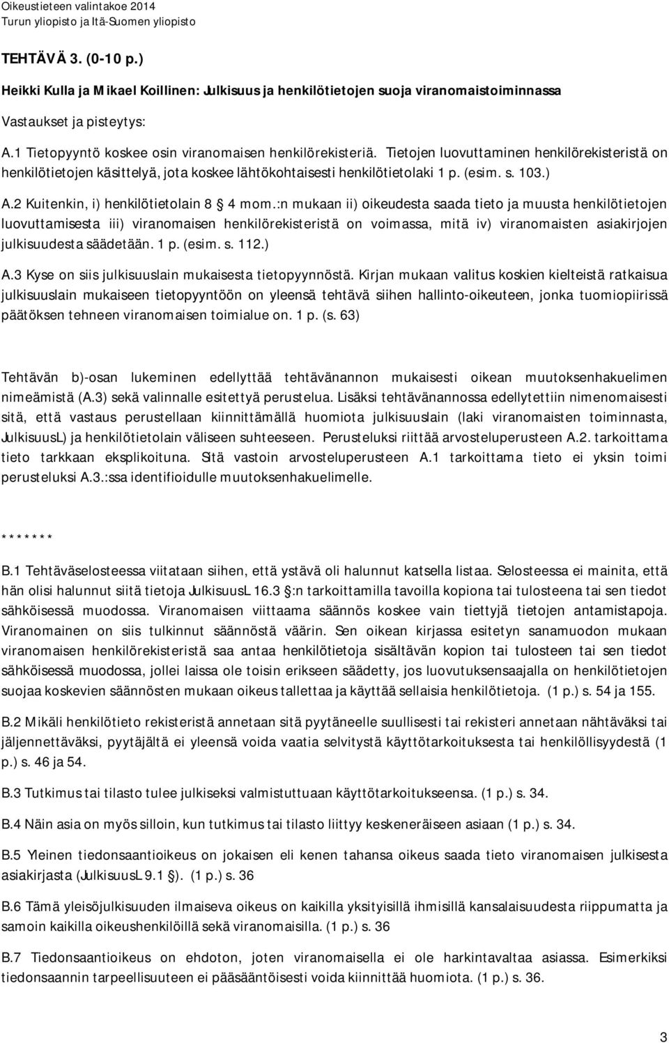 :n mukaan ii) oikeudesta saada tieto ja muusta henkilötietojen luovuttamisesta iii) viranomaisen henkilörekisteristä on voimassa, mitä iv) viranomaisten asiakirjojen julkisuudesta säädetään. 1 p.