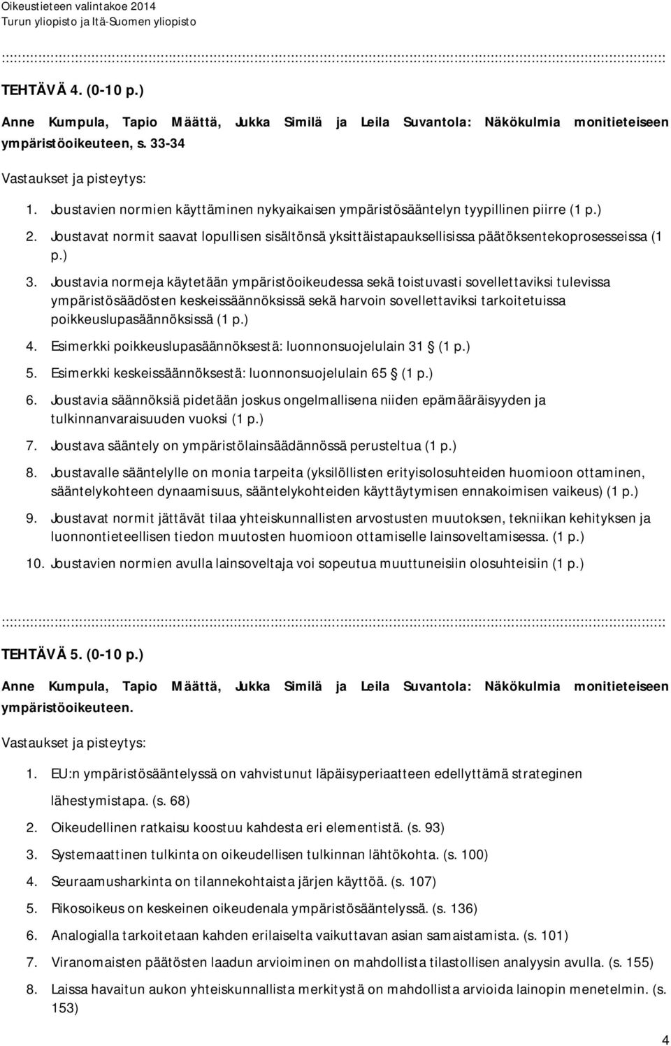 Joustavia normeja käytetään ympäristöoikeudessa sekä toistuvasti sovellettaviksi tulevissa ympäristösäädösten keskeissäännöksissä sekä harvoin sovellettaviksi tarkoitetuissa poikkeuslupasäännöksissä