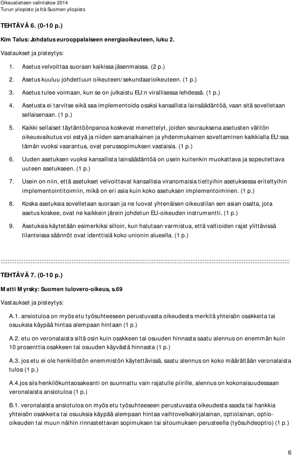 Asetusta ei tarvitse eikä saa implementoida osaksi kansallista lainsäädäntöä, vaan sitä sovelletaan sellaisenaan. (1 p.) 5.