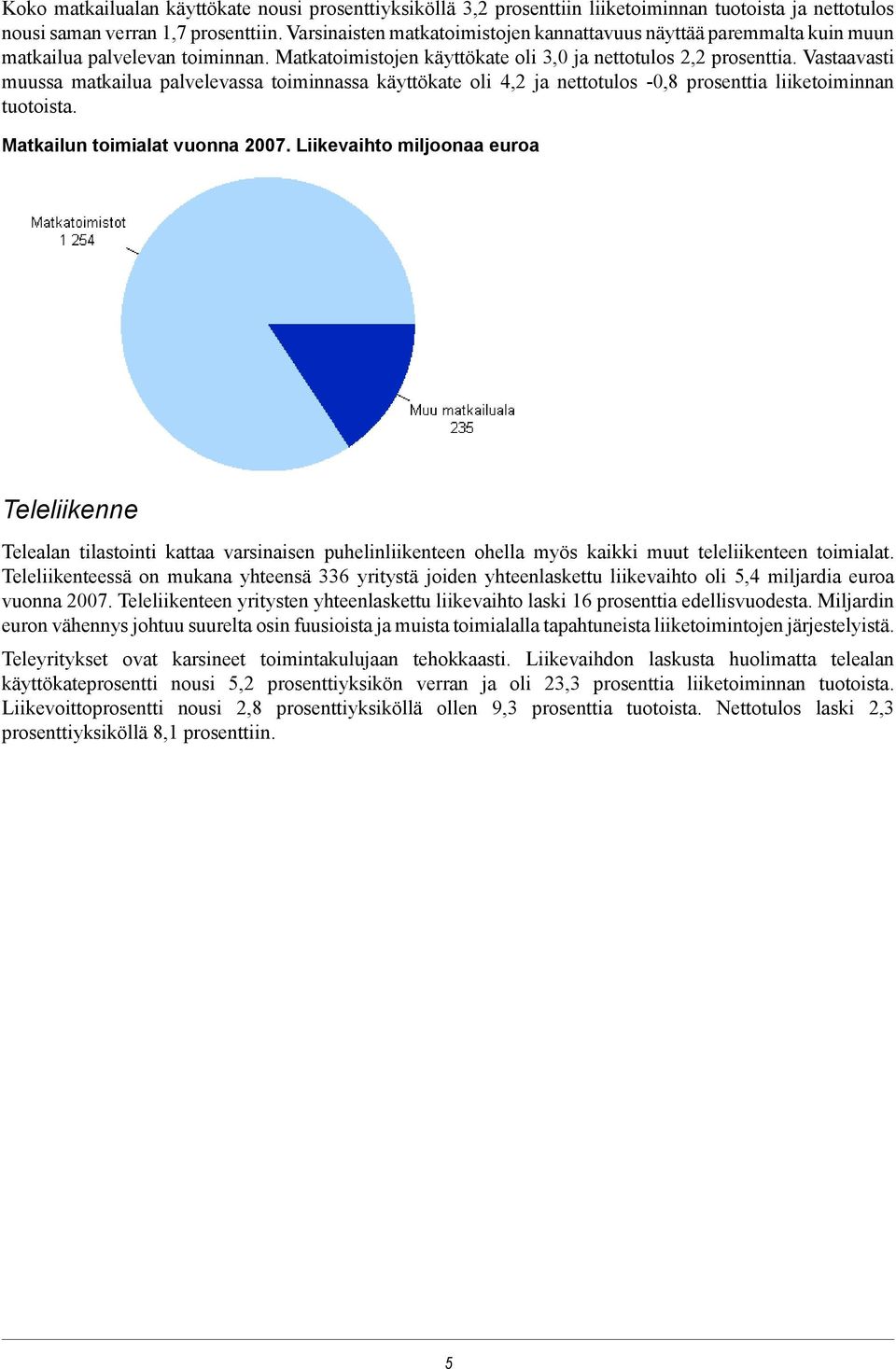 Vastaavasti muussa matkailua palvelevassa toiminnassa käyttökate oli 4,2 ja nettotulos -0,8 prosenttia liiketoiminnan tuotoista. Matkailun toimialat vuonna 2007.