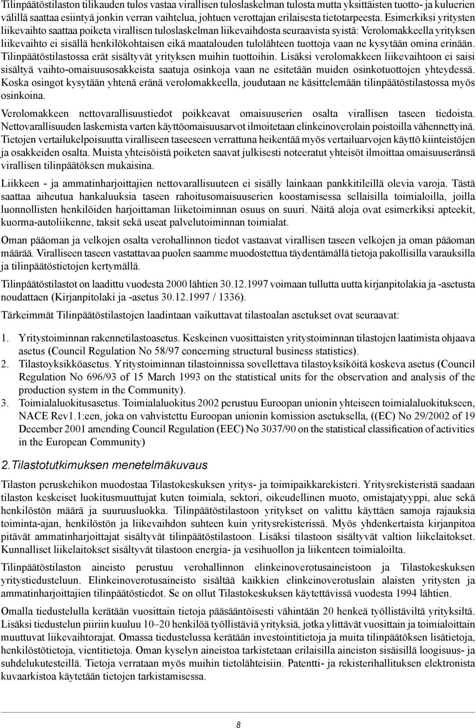 Esimerkiksi yritysten liikevaihto saattaa poiketa virallisen tuloslaskelman liikevaihdosta seuraavista syistä: Verolomakkeella yrityksen liikevaihto ei sisällä henkilökohtaisen eikä maatalouden