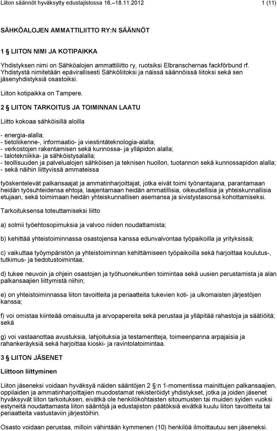 Yhdistystä nimitetään epävirallisesti Sähköliitoksi ja näissä säännöissä liitoksi sekä sen jäsenyhdistyksiä osastoiksi. Liiton kotipaikka on Tampere.