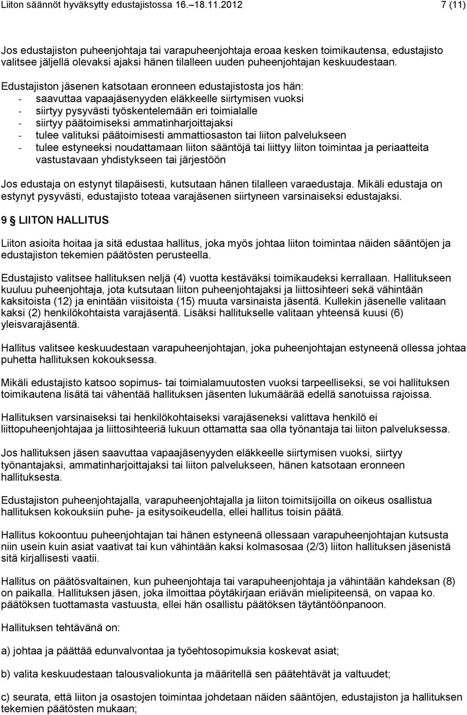 Edustajiston jäsenen katsotaan eronneen edustajistosta jos hän: - saavuttaa vapaajäsenyyden eläkkeelle siirtymisen vuoksi - siirtyy pysyvästi työskentelemään eri toimialalle - siirtyy päätoimiseksi