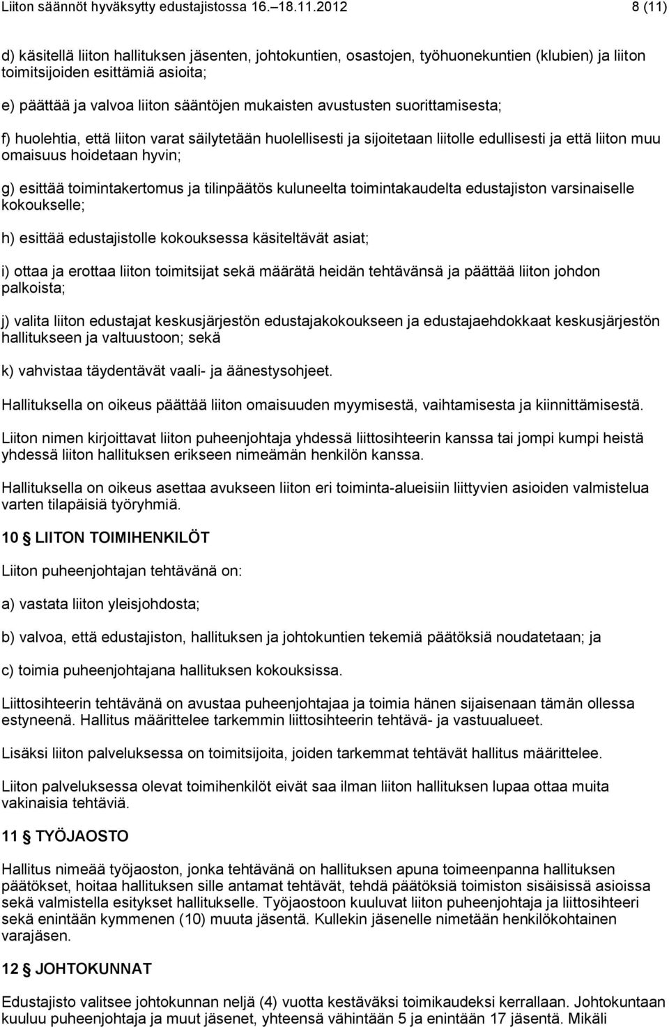 avustusten suorittamisesta; f) huolehtia, että liiton varat säilytetään huolellisesti ja sijoitetaan liitolle edullisesti ja että liiton muu omaisuus hoidetaan hyvin; g) esittää toimintakertomus ja