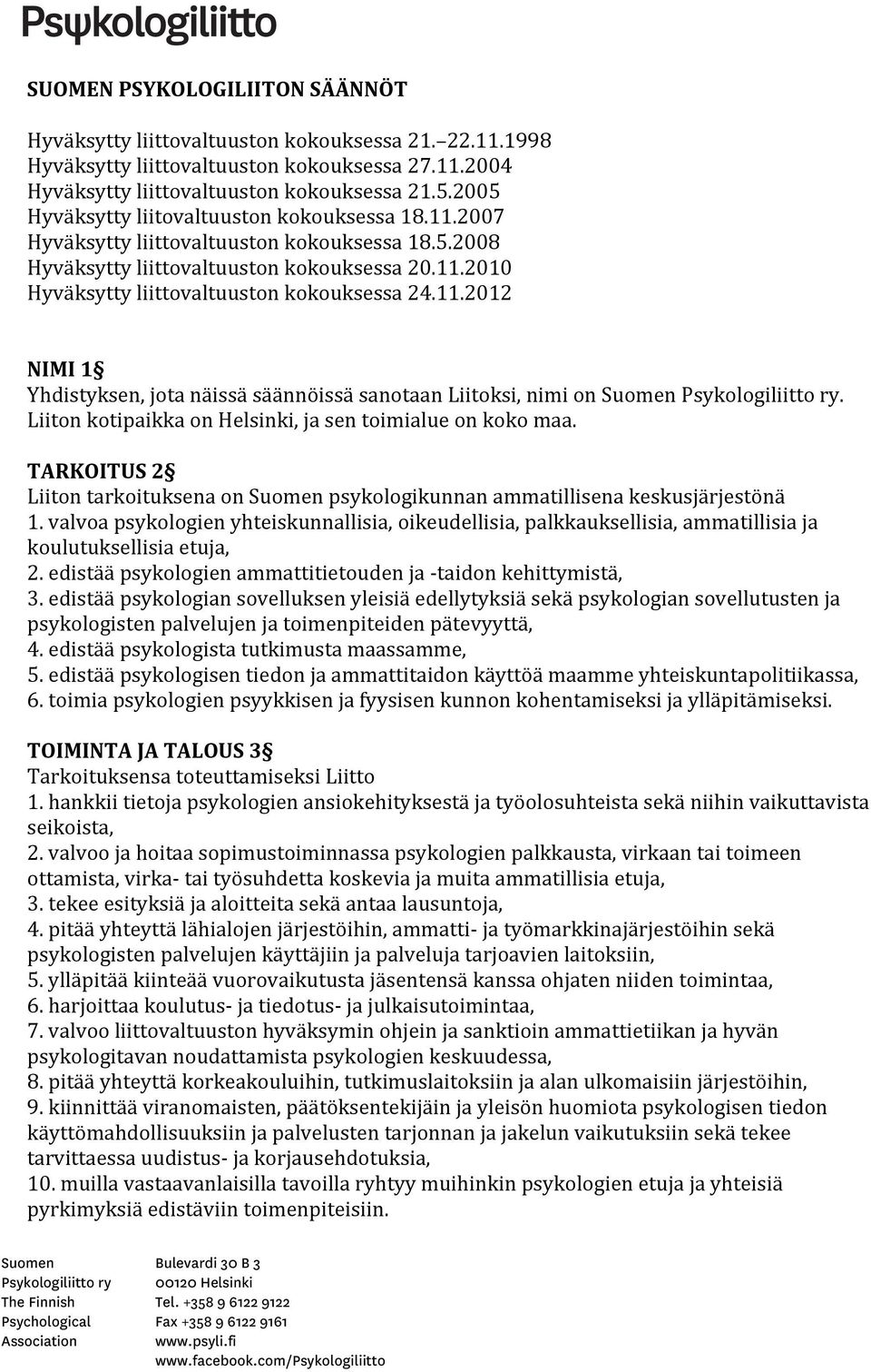 11.2012 NIMI 1 Yhdistyksen, jota näissä säännöissä sanotaan Liitoksi, nimi on Suomen Psykologiliitto ry. Liiton kotipaikka on Helsinki, ja sen toimialue on koko maa.