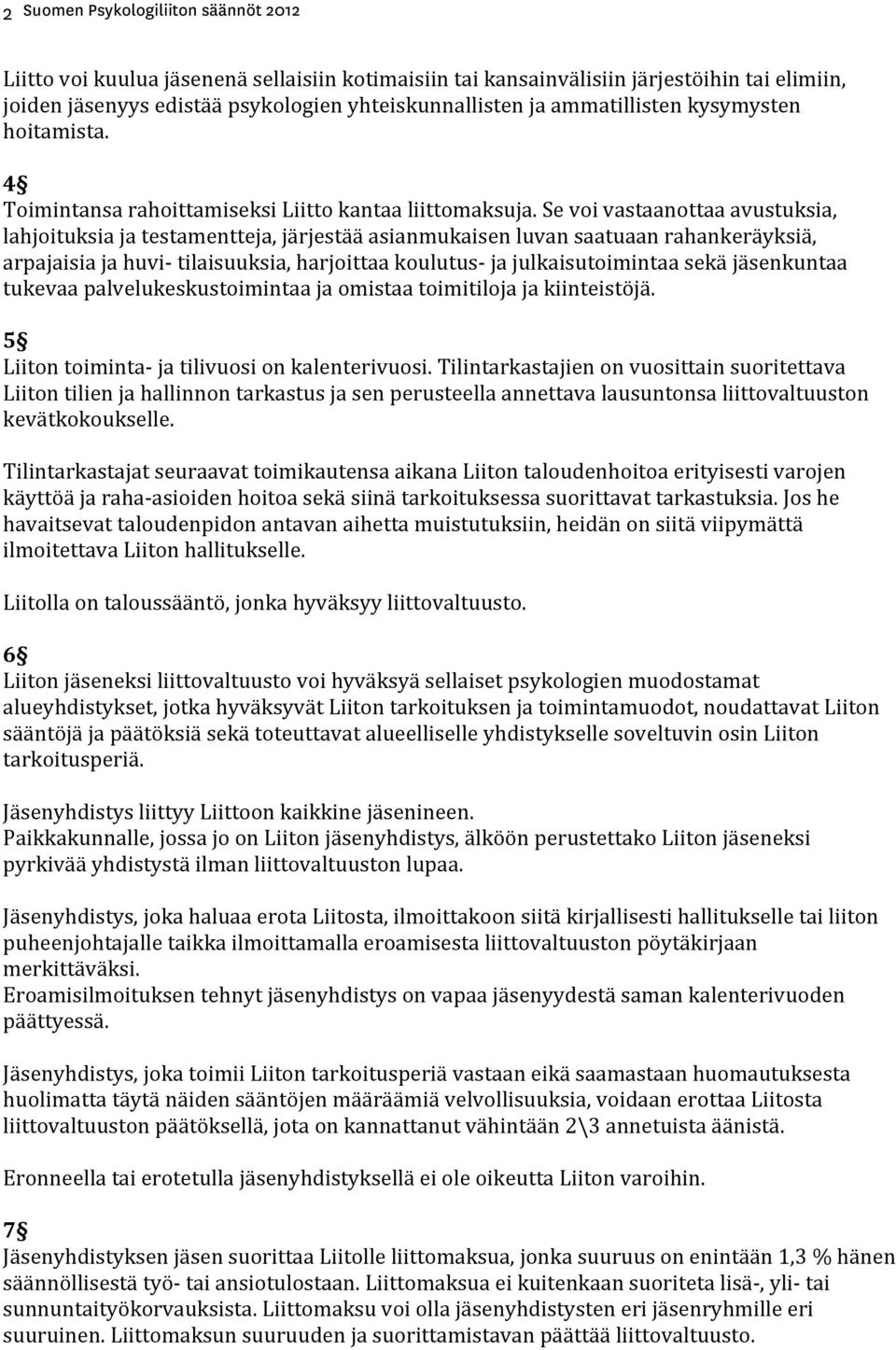 Se voi vastaanottaa avustuksia, lahjoituksia ja testamentteja, järjestää asianmukaisen luvan saatuaan rahankeräyksiä, arpajaisia ja huvi- tilaisuuksia, harjoittaa koulutus- ja julkaisutoimintaa sekä