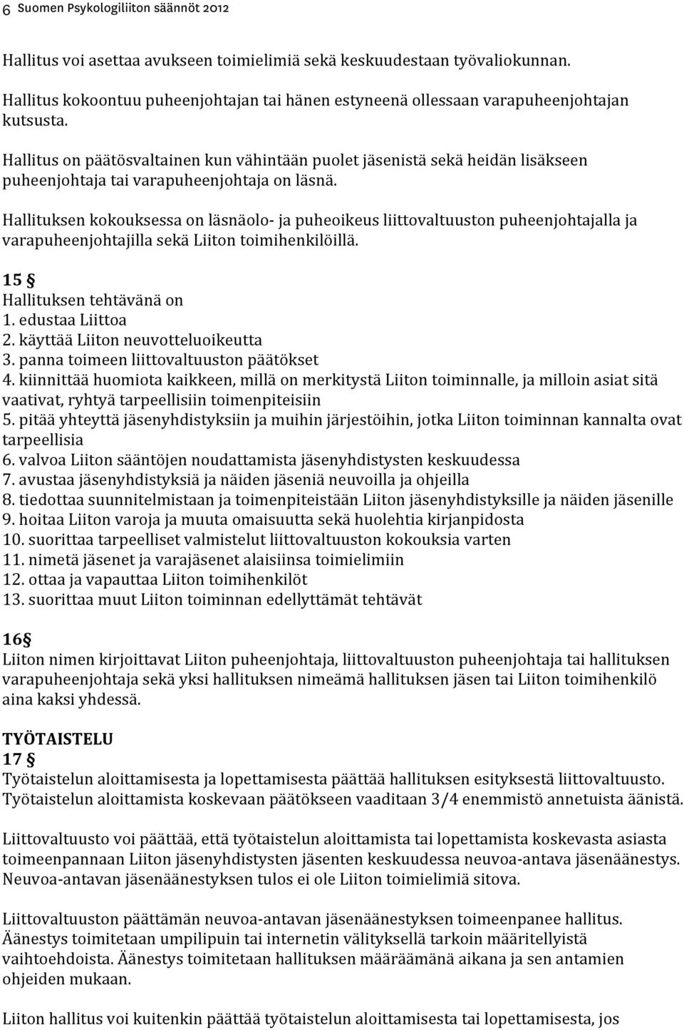 Hallituksen kokouksessa on läsnäolo- ja puheoikeus liittovaltuuston puheenjohtajalla ja varapuheenjohtajilla sekä Liiton toimihenkilöillä. 15 Hallituksen tehtävänä on 1. edustaa Liittoa 2.