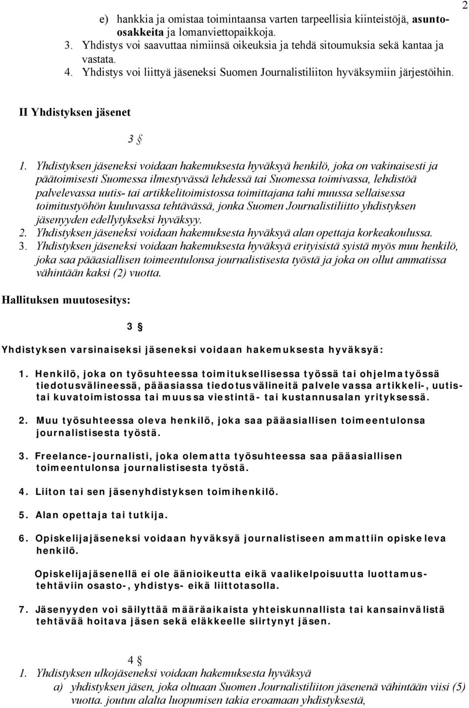 Yhdistyksen jäseneksi voidaan hakemuksesta hyväksyä henkilö, joka on vakinaisesti ja päätoimisesti Suomessa ilmestyvässä lehdessä tai Suomessa toimivassa, lehdistöä palvelevassa uutis- tai