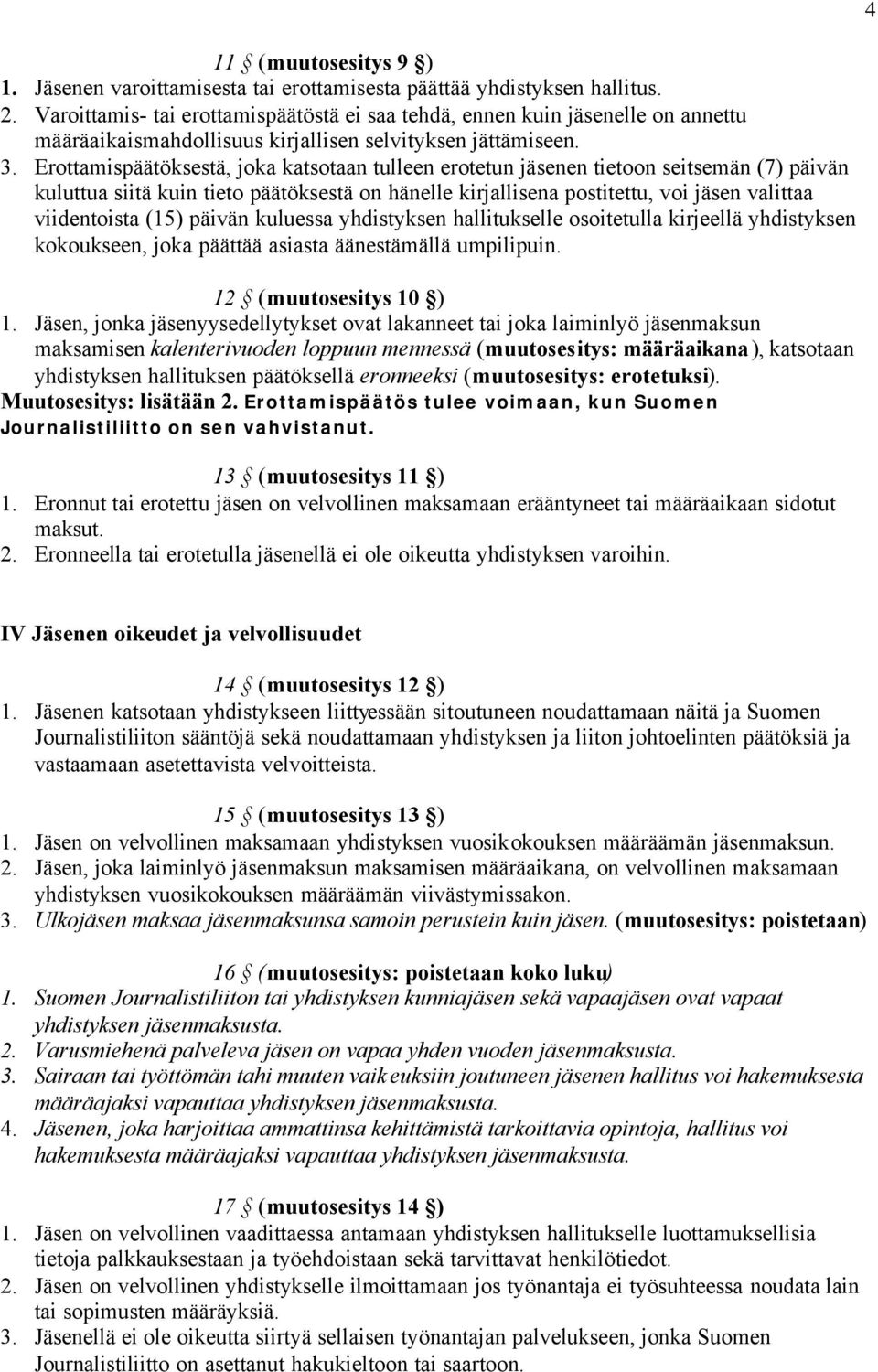 Erottamispäätöksestä, joka katsotaan tulleen erotetun jäsenen tietoon seitsemän (7) päivän kuluttua siitä kuin tieto päätöksestä on hänelle kirjallisena postitettu, voi jäsen valittaa viidentoista
